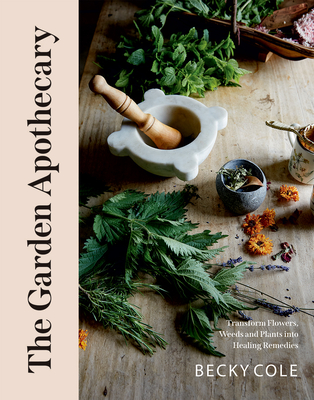 The Garden Apothecary: Transform Flowers, Weeds and Plants into Healing Remedies (Paperback)