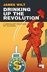 Drinking Up the Revolution: How to Smash Big Alcohol and Reclaim Working-Class Joy Drinking Up the Revolution: How to Smash Big Alcohol and Reclaim Working-Class Joy