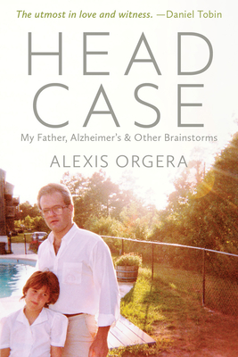 Head Case: My Father, Alzheimer’s & Other Brainstorms