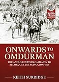 Onwards to Omdurman: The Anglo-Egyptian Campaign to Reconquer the Sudan, 1896-1898