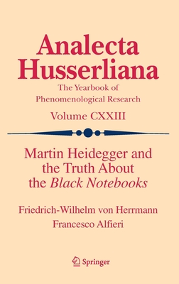 Martin Heidegger and the Truth About the Black Notebooks: The Truth about the Black Notebooks (Analecta Husserliana, 123)