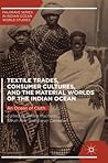 Textile Trades, Consumer Cultures, and the Material Worlds of the Indian Ocean: An Ocean of Cloth