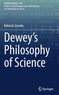 Dewey's Philosophy of Science (Synthese Library, 421)