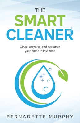The Smart Cleaner: Clean, organise, and declutter your home in less time