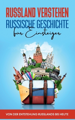 Russland verstehen - Russische Geschichte für Einsteiger: Von der Entstehung Russlands bis heute (German Edition)