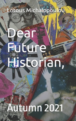 Dear Future Historian: Autumn 2021