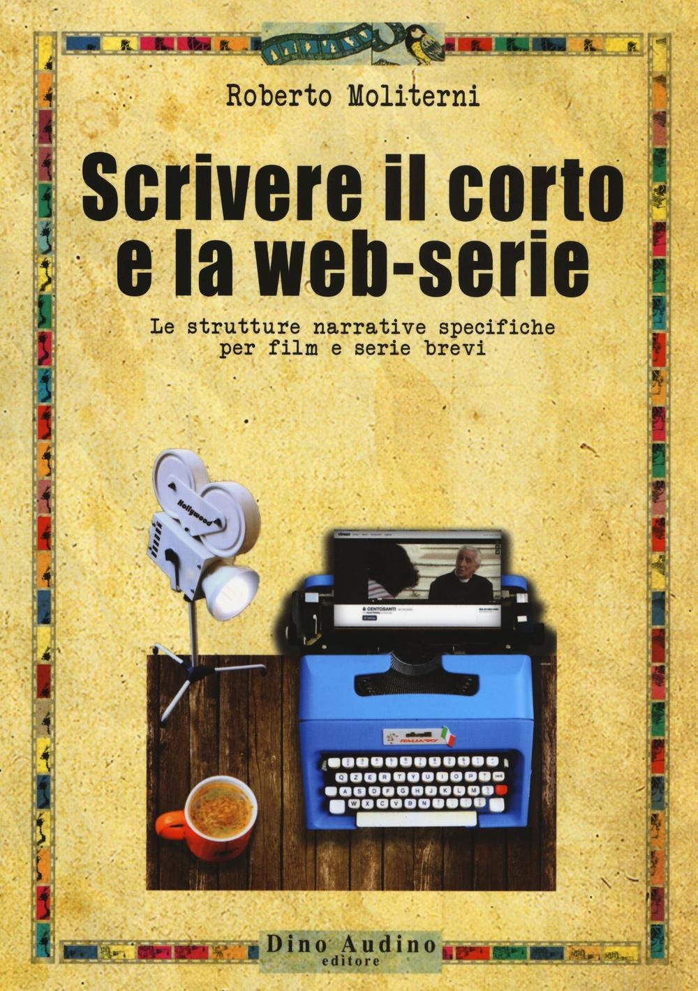 Scrivere il corto e la web-serie: Le strutture narrative specifiche per film e serie brevi