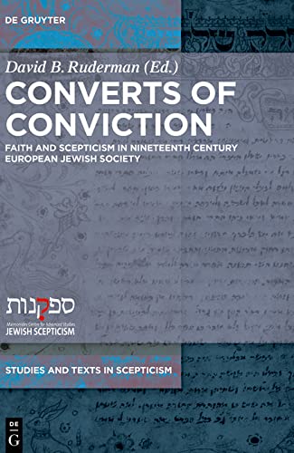 Converts of Conviction: Faith and Scepticism in Nineteenth Century European Jewish Society (Studies and Texts in Scepticism Book 1)