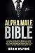 ALPHA MALE BIBLE: CHARISMA, PSYCHOLOGY OF ATTRACTION, CHARM. ART OF CONFIDENCE, SELF-HYPNOSIS, MEDITATION. ART OF BODY LANGUAGE, EYE CONTACT, SMALL TALK. HABITS & SELF-DISCIPLINE OF A REAL ALPHA MAN.