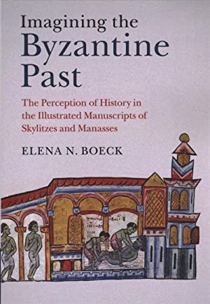 Imagining the Byzantine Past: The Perception of History in the Illustrated Manuscripts of Skylitzes and Manasses (Hardcover)