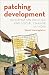 Patching Development: Information Politics and Social Change in India (Modern South Asia)