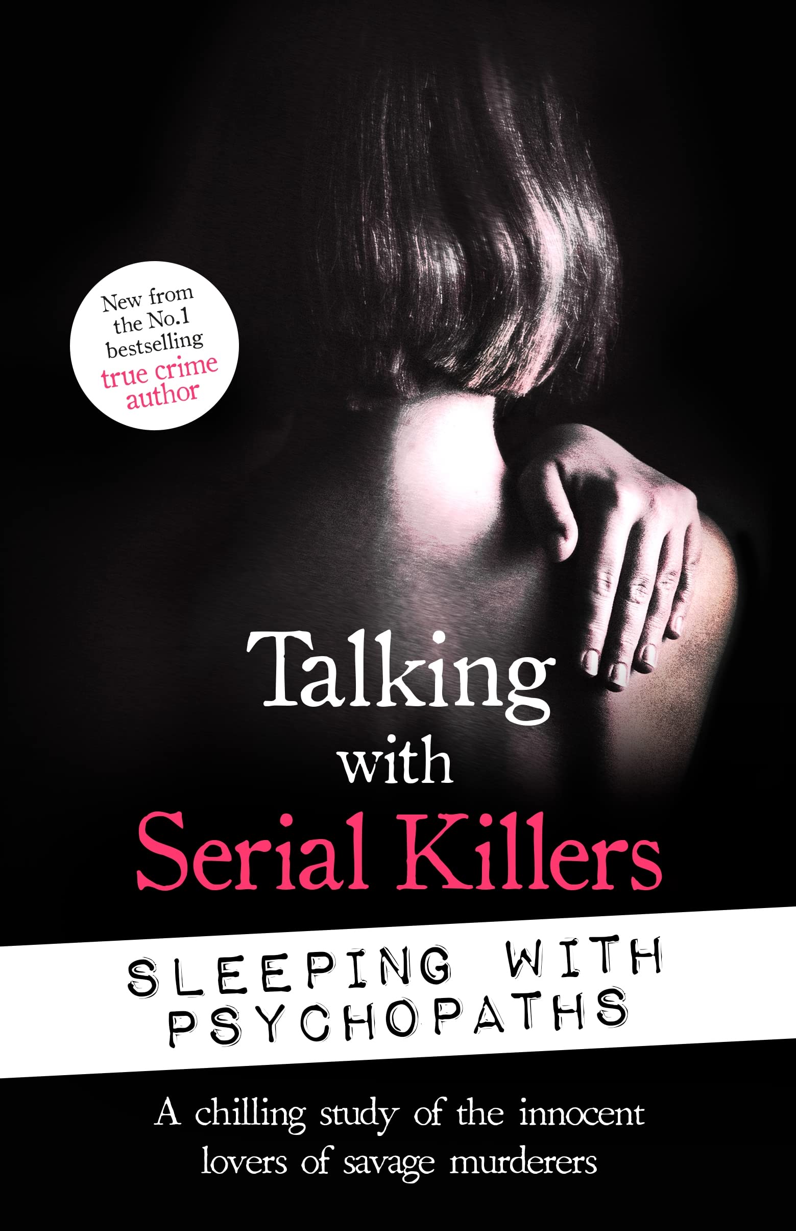 Talking with Serial Killers: Sleeping with Psychopaths: A chilling study of the innocent lovers of savage murderers (Kindle Edition)