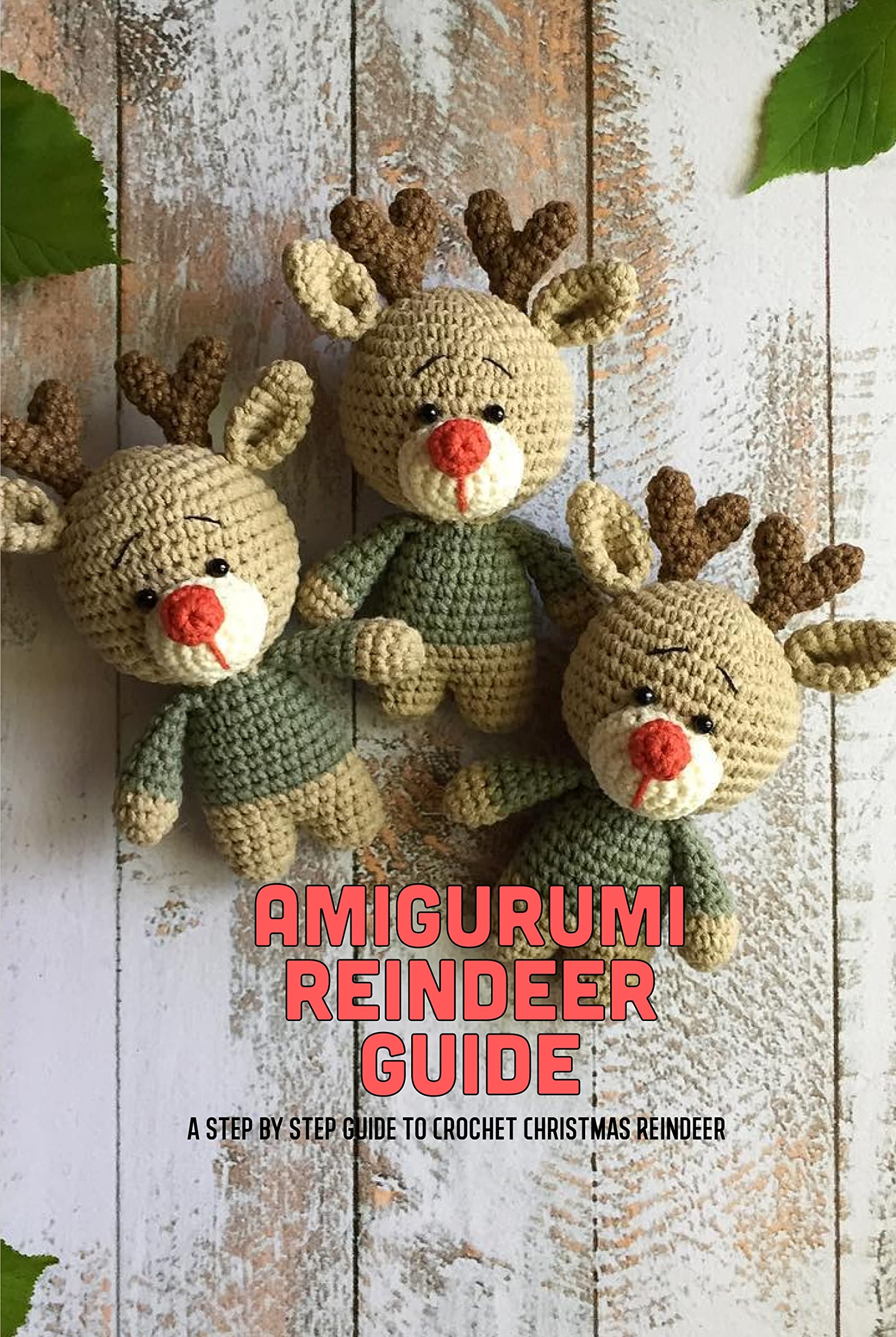 Amigurumi Reindeer Guide: A step by step guide to Crochet Christmas Reindeer: Guide to make Amigurumi Reindeer (Kindle Edition)