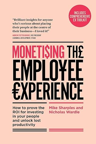 Monetising The Employee Experience: How to prove the ROI for investing in your people and unlock lost productivity