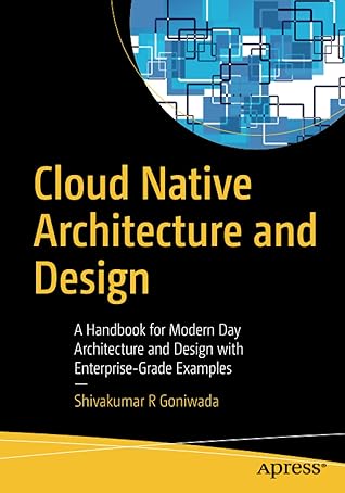 Cloud Native Architecture and Design: A Handbook for Modern Day Architecture and Design with Enterprise-Grade Examples