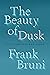The Beauty of Dusk by Frank Bruni