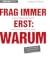 Frag immer erst: warum