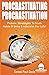Procrastinating Procrastination: Proven Strategies To Crush Habits Of Delay & Indecision For Life (Sensei Publishing — Tactical Clarity & Productivity Series)