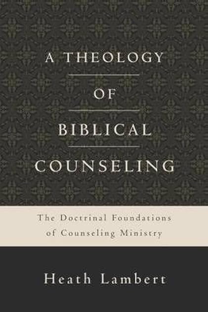 A Theology of Biblical Counseling: The Doctrinal Foundations of Counseling Ministry
