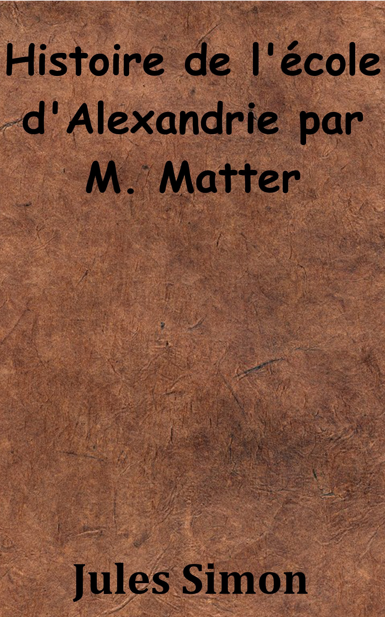 Histoire de l’école d’Alexandrie par M. Matter (French Edition)