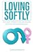 Loving Softly by Grant and Sharon Anonymous Loving Softly by Grant and Sharon Anonymous
