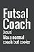 Futsal Coaches are cooler -...