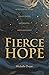 Fierce Hope: Hope for the Weary, Disappointed, Devastated, and Indifferent