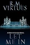 Let Me In by R.M. Virtues