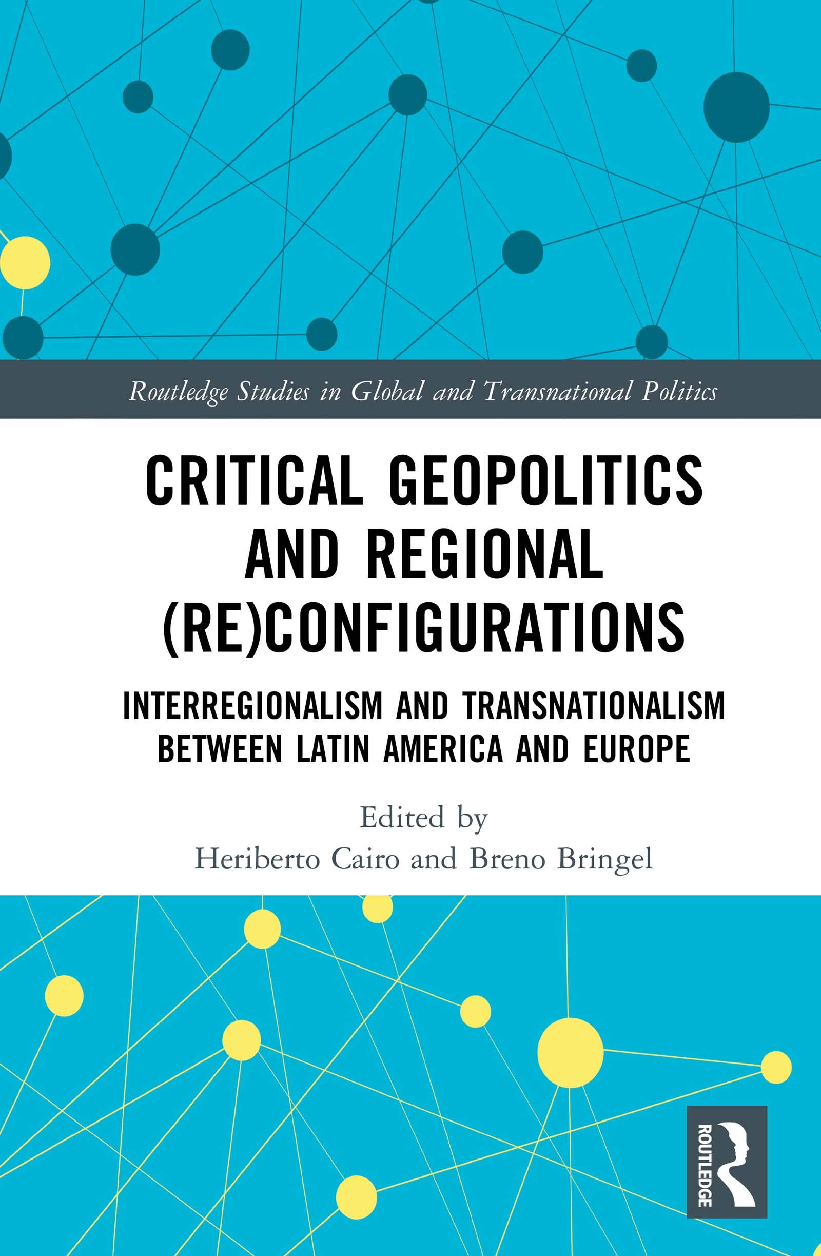 Critical Geopolitics and Regional (Re)Configurations: Interregionalism and Transnationalism Between Latin America and Europe (Routledge Studies in Global and Transnational Politics)