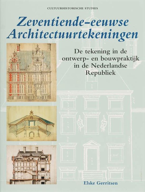 Zeventiende-eeuwse architectuurtekeningen. De tekening in de ontwerp- en bouwpraktijk in de Nederlandse Republiek (Hardcover)
