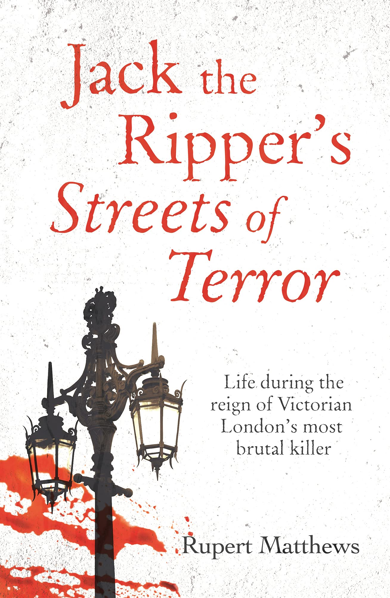 Jack the Ripper's Streets of Terror: Life during the reign of Victorian London's most brutal killer (Kindle Edition)
