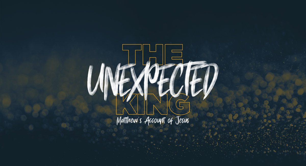 The Unexpected King: Matthew’s account of Jesus