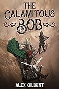 The Calamitous Bob (The Calamitous Bob, #1)