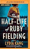 The Half-Life of Ruby Fielding by Lydia Kang