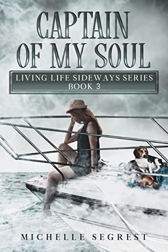 Captain of My Soul: Living Life Sideways Series Book 3 (True Story of Heart-Pounding Adventure and Heart-Wrenching Survival)