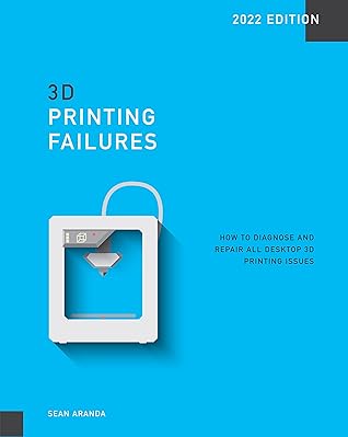 3D Printing Failures: 2022 Edition: How to Diagnose and Repair ALL Desktop 3D Printing Issues