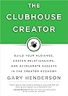 The Clubhouse Creator: Build Your Audience, Deepen Relationships, and Accelerate Success in the CreatorEconomy