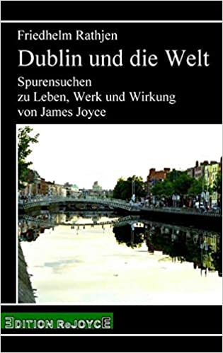 Dublin und die Welt: Spurensuchen zu Leben, Werk und Wirkung von James Joyce