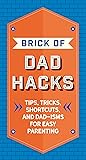 The Brick of Dad Hacks: Tips, Tricks, Shortcuts, and Dad-isms for Easy Parenting (Fatherhood, Parenting Book, Parenting Advice, New Dads)