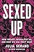 Sexed Up: How Society Sexualizes Us, and How We Can Fight Back