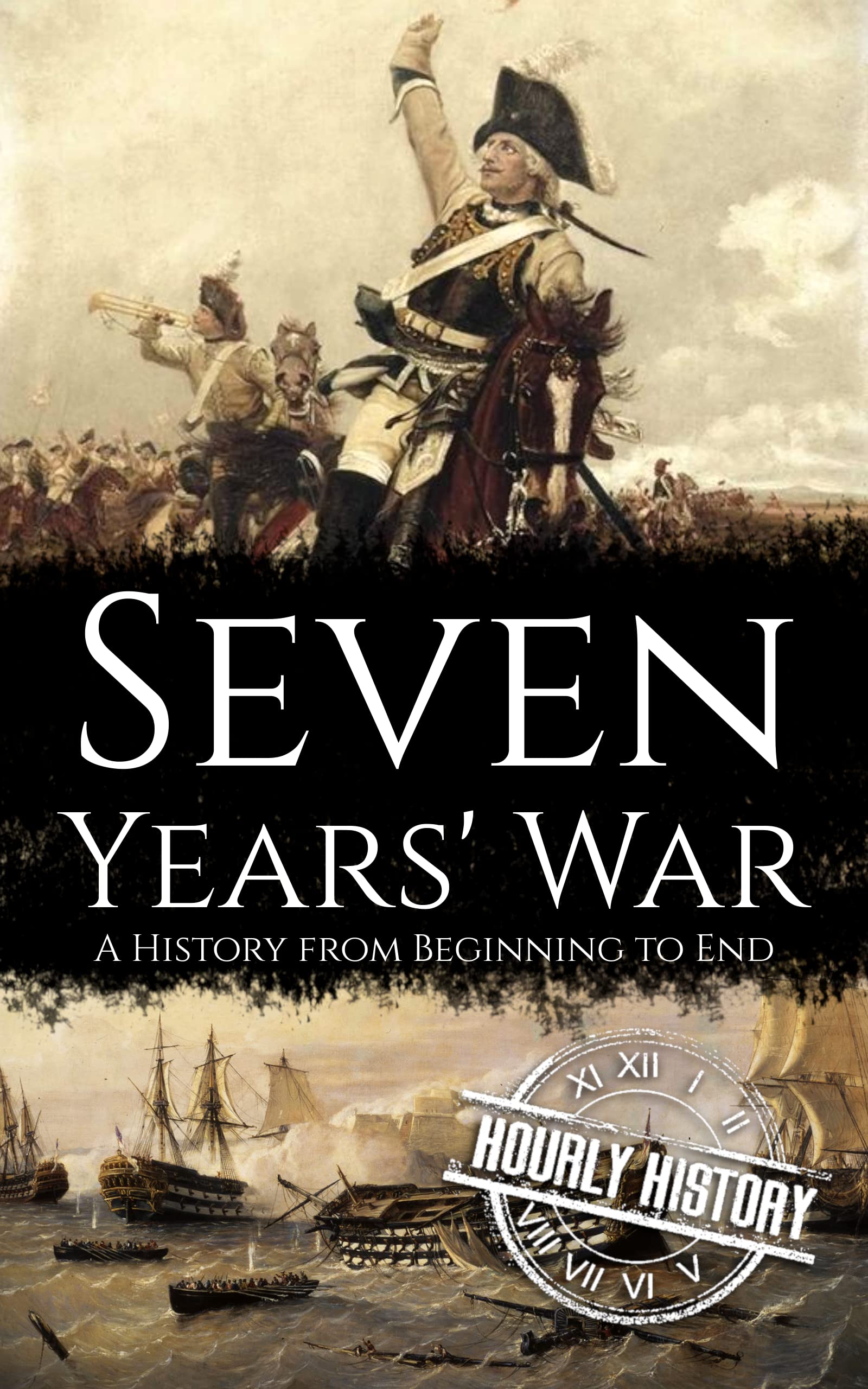 Seven Years' War: A History from Beginning to End (Wars in European History)