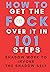 HOW TO GET THE F*CK OVER IT IN 101 STEPS by Riot Addams