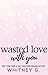 Wasted Love with You