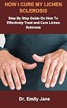 HOW I CURE MY LICHEN SCLEROSIS: Step By Step Guide On How To Effectively Treat and Cure Lichen Sclerosis HOW I CURE MY LICHEN SCLEROSIS: Step By Step Guide On How To Effectively Treat and Cure Lichen Sclerosis