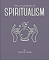 The Little Book of Spiritualism (Little Books of Mind, Body & Spirit)