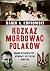 Rozkaz mordować Polaków. Roman Szuchewycz – krwawy dyktator OUN-UPA