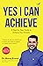 Yes I Can Achieve - A Step-by-Step Guide to Achieve Your Dreams by Manoj Kumar