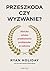 Przeszkoda czy wyzwanie? Stoicka sztuka przekuwania problemów w sukcesy