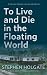 To Live and Die in the Floating World by Stephen Holgate To Live and Die in the Floating World by Stephen Holgate