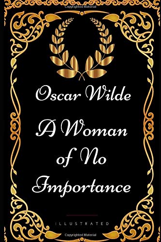 A Woman of No Importance: By Oscar Wilde - Illustrated